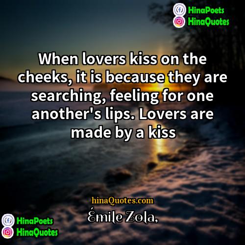 Émile Zola Quotes | When lovers kiss on the cheeks, it